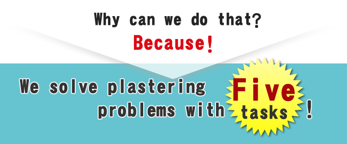 We solve plastering problems with [Five tasks]!