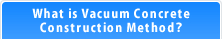 What is Vacuum Concrete Construction Method？